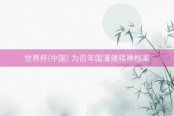 世界杯(中国) 为百年国漫建精神档案
